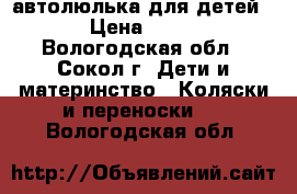  автолюлька для детей. › Цена ­ 900 - Вологодская обл., Сокол г. Дети и материнство » Коляски и переноски   . Вологодская обл.